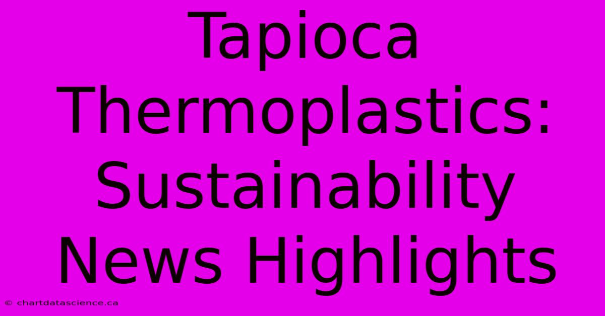 Tapioca Thermoplastics: Sustainability News Highlights