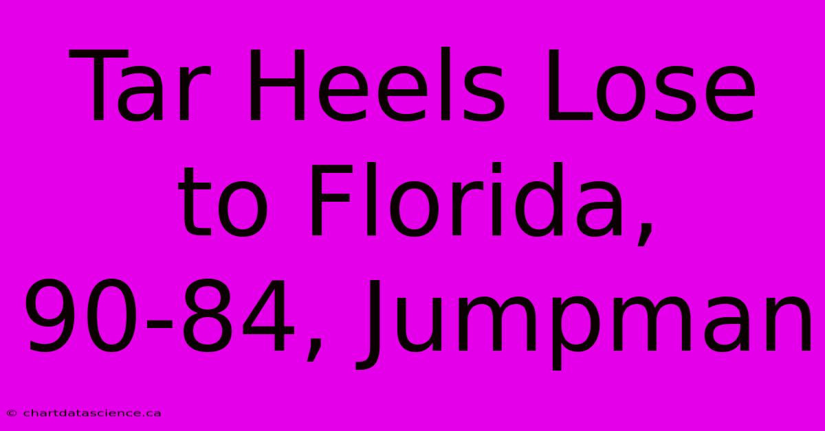 Tar Heels Lose To Florida, 90-84, Jumpman