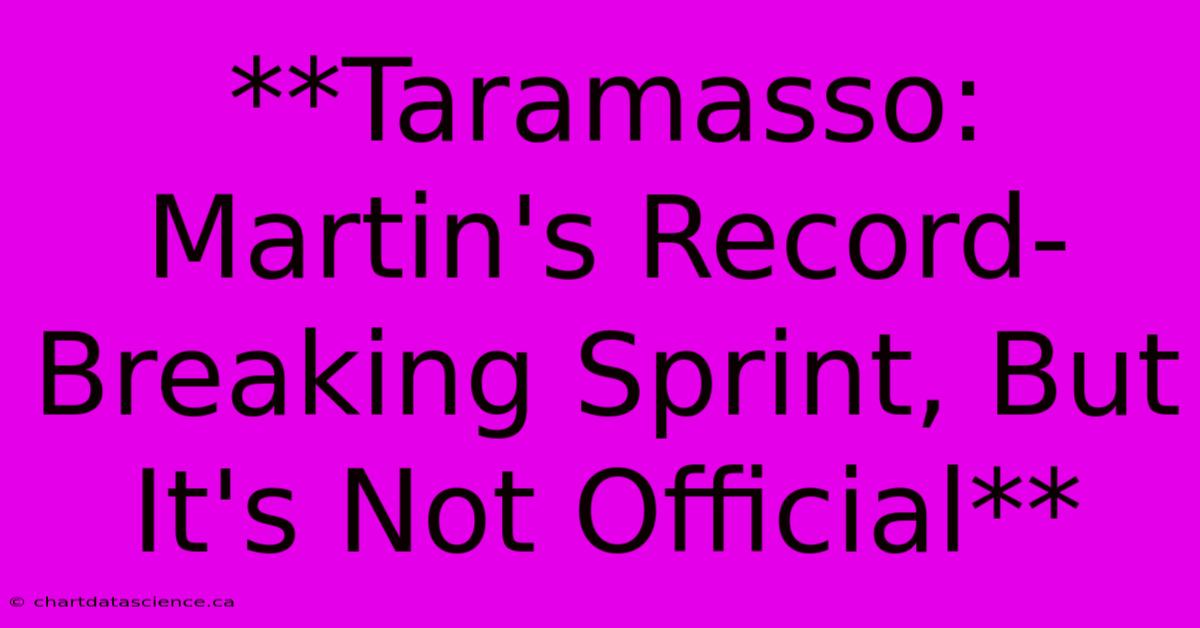 **Taramasso: Martin's Record-Breaking Sprint, But It's Not Official**