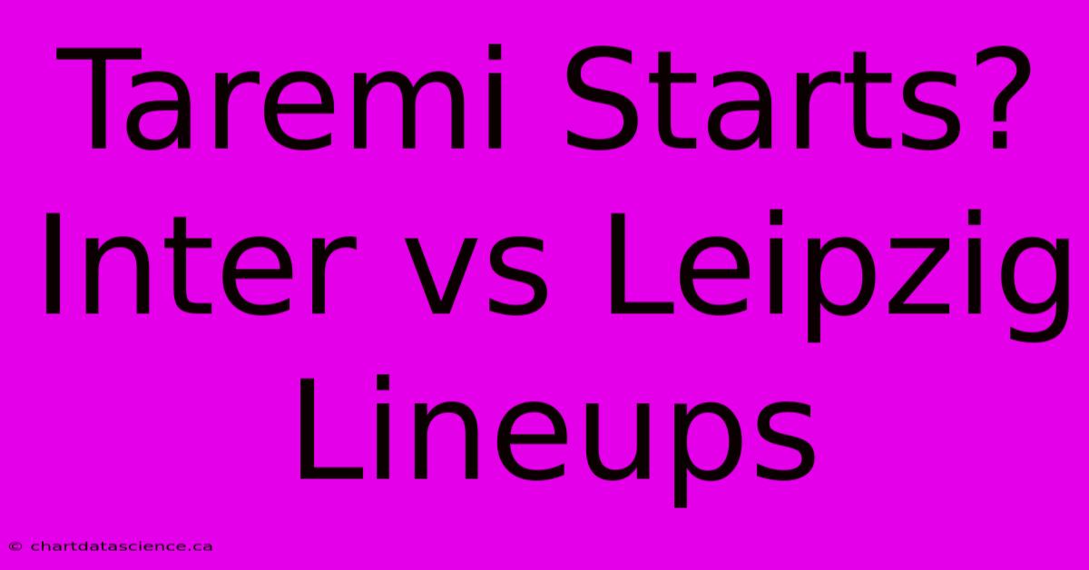 Taremi Starts? Inter Vs Leipzig Lineups