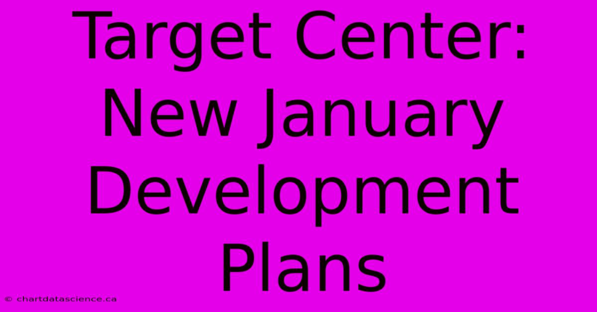 Target Center: New January Development Plans