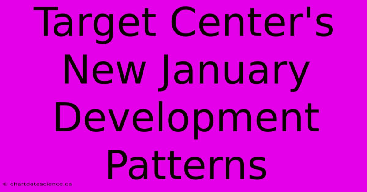 Target Center's New January Development Patterns