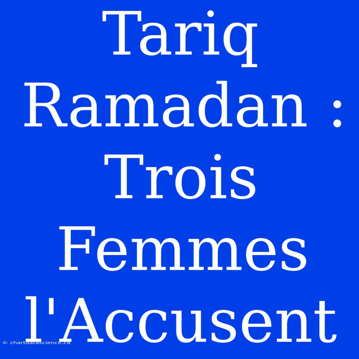 Tariq Ramadan : Trois Femmes L'Accusent