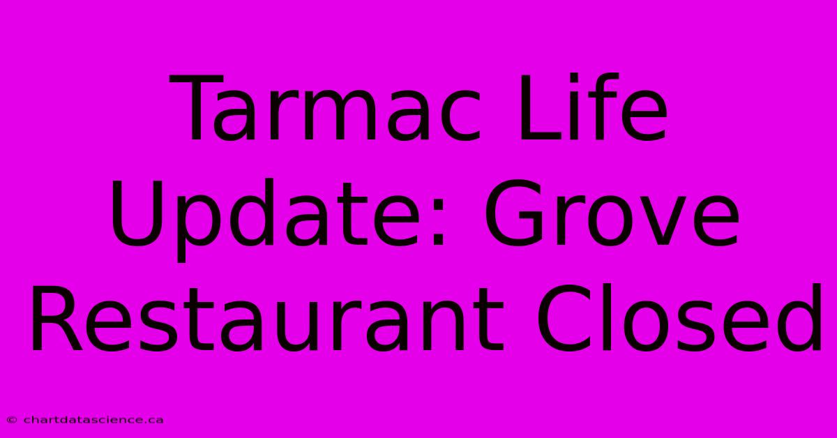 Tarmac Life Update: Grove Restaurant Closed