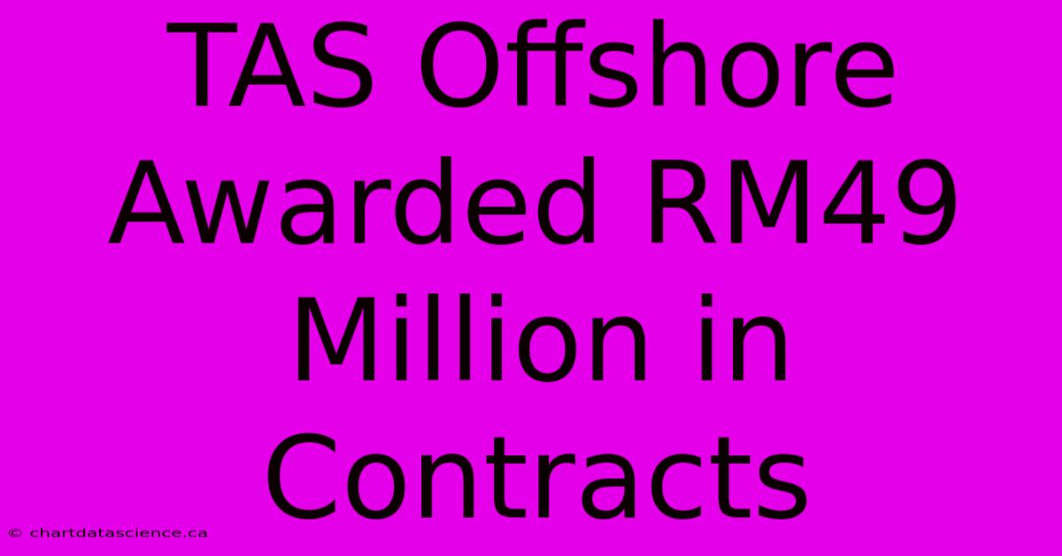 TAS Offshore Awarded RM49 Million In Contracts