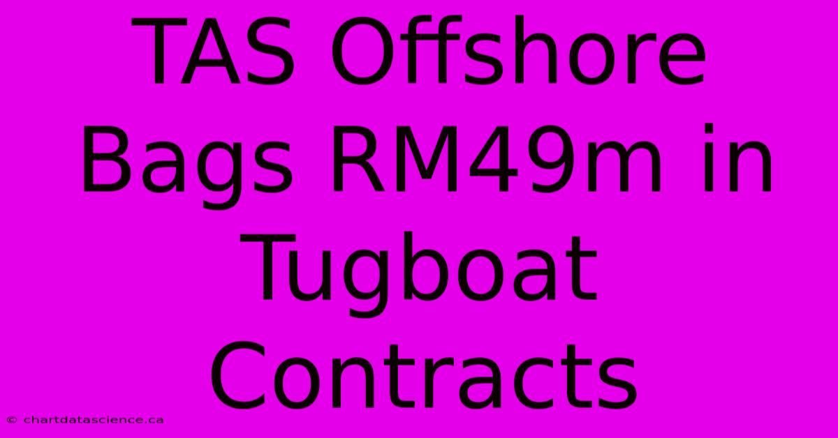 TAS Offshore Bags RM49m In Tugboat Contracts