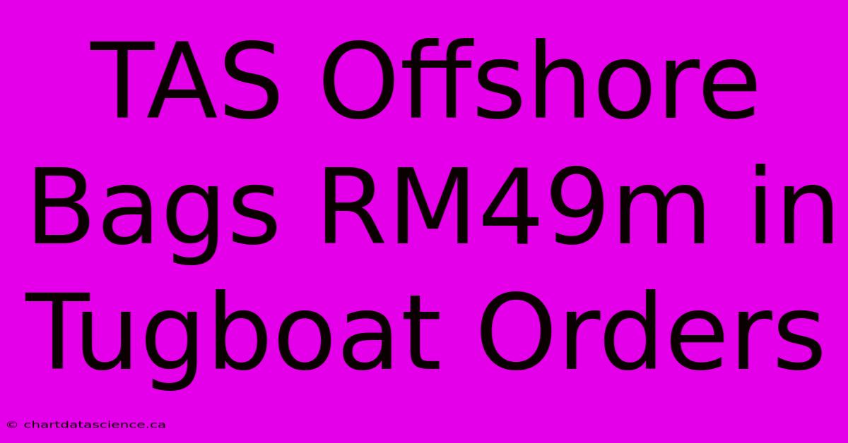 TAS Offshore Bags RM49m In Tugboat Orders