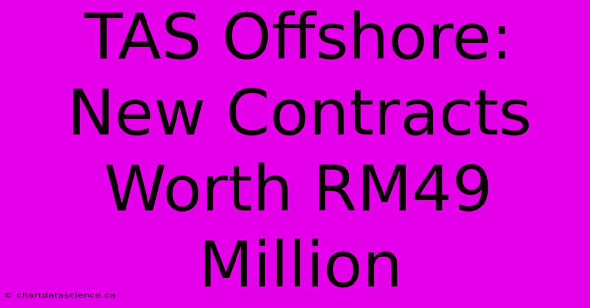 TAS Offshore: New Contracts Worth RM49 Million