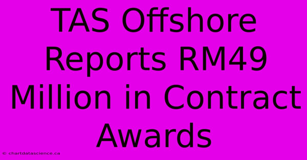 TAS Offshore Reports RM49 Million In Contract Awards