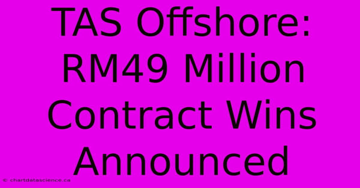 TAS Offshore: RM49 Million Contract Wins Announced