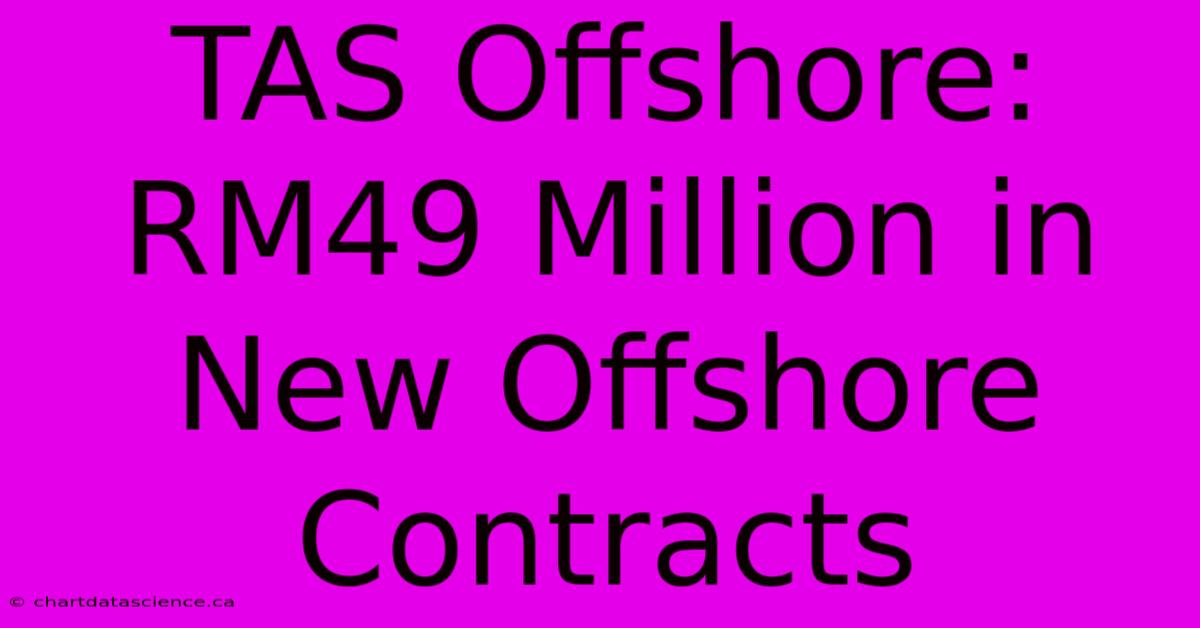 TAS Offshore: RM49 Million In New Offshore Contracts 