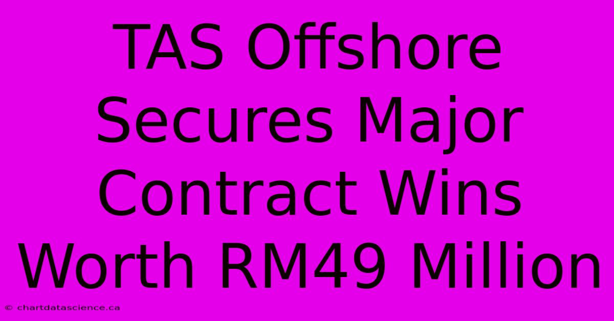 TAS Offshore Secures Major Contract Wins Worth RM49 Million