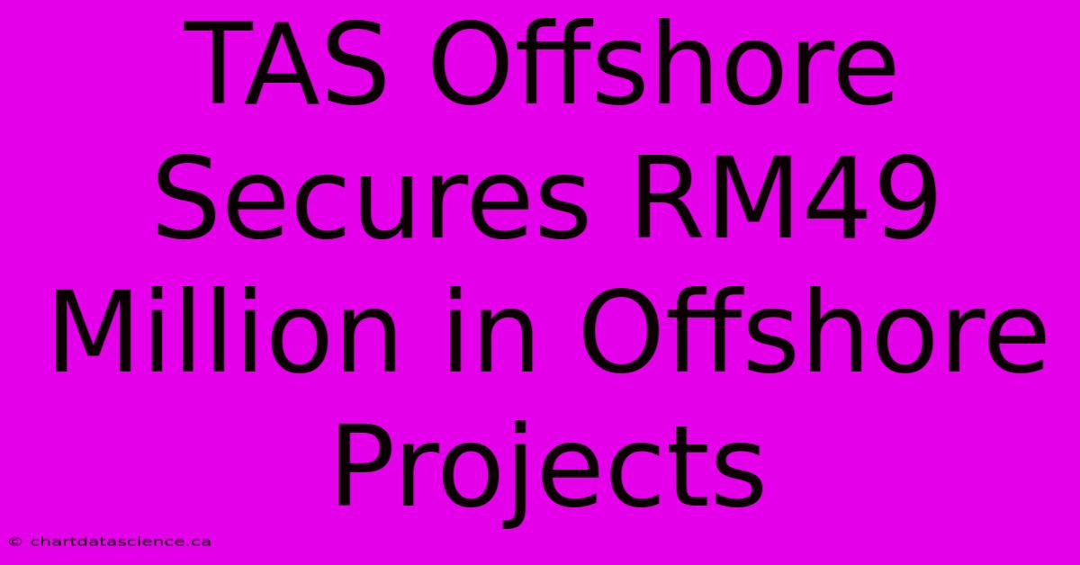 TAS Offshore Secures RM49 Million In Offshore Projects