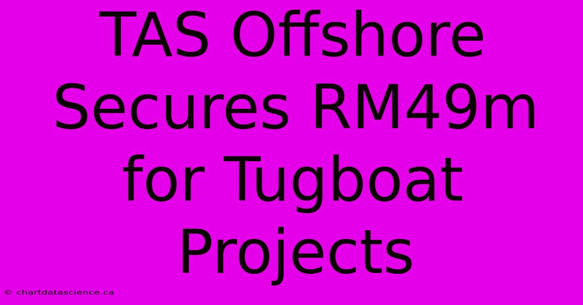 TAS Offshore Secures RM49m For Tugboat Projects