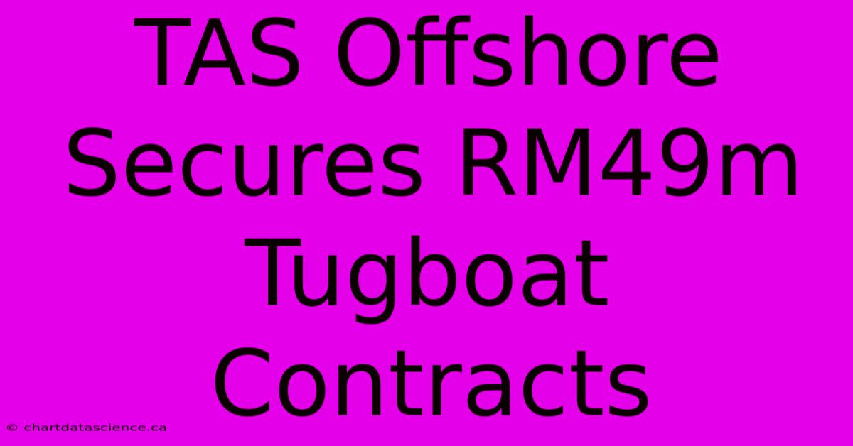 TAS Offshore Secures RM49m Tugboat Contracts