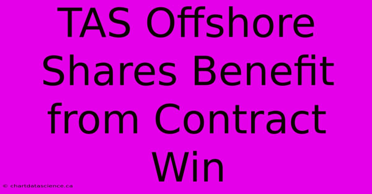 TAS Offshore Shares Benefit From Contract Win