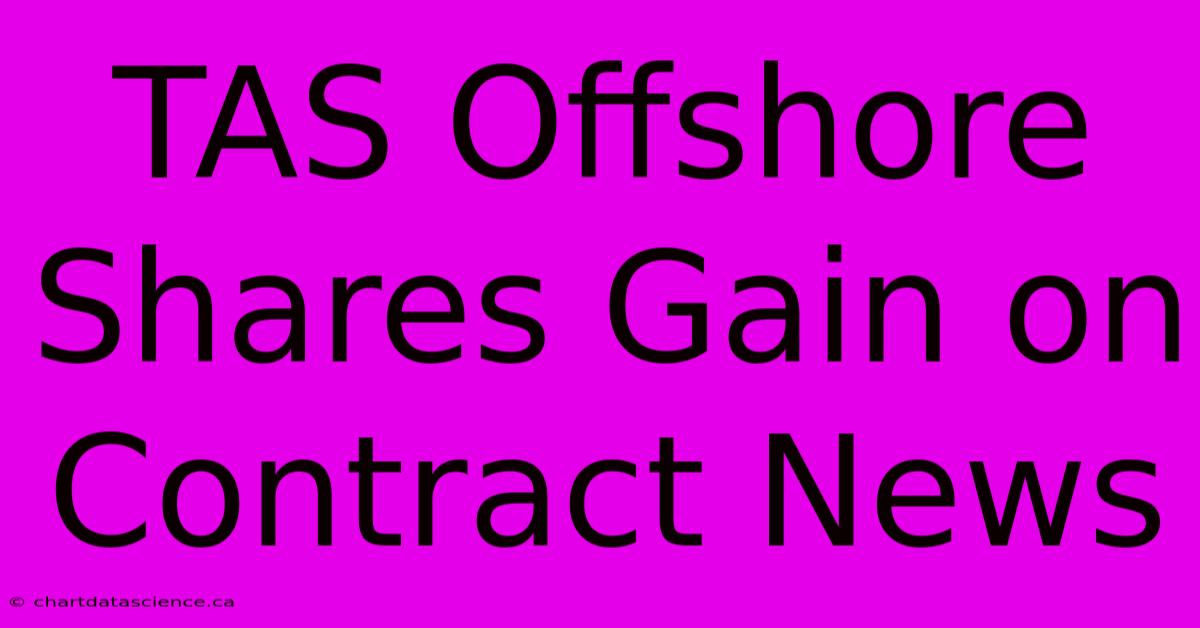 TAS Offshore Shares Gain On Contract News