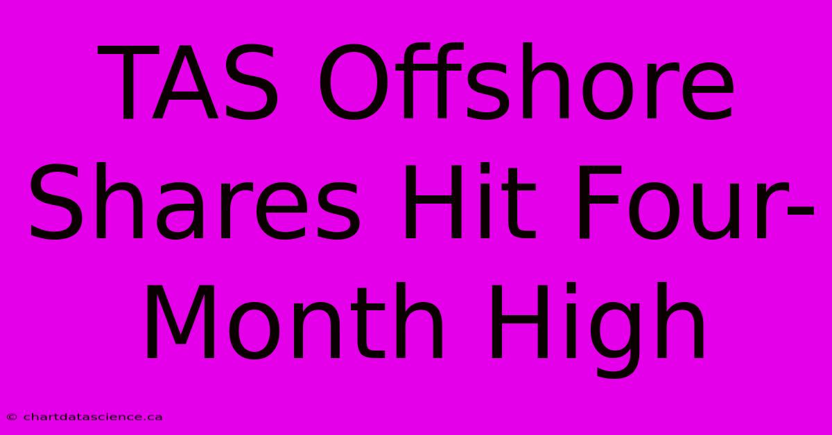 TAS Offshore Shares Hit Four-Month High