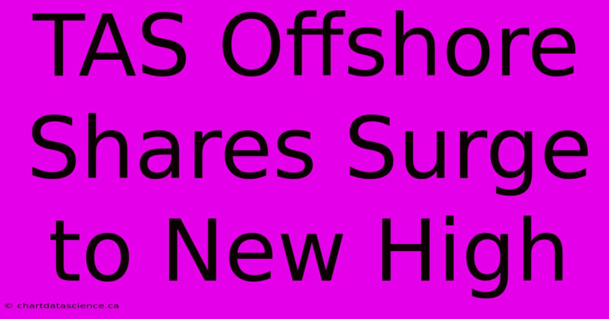 TAS Offshore Shares Surge To New High