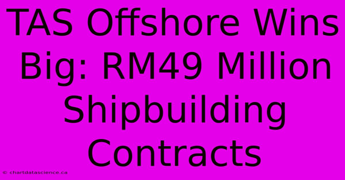 TAS Offshore Wins Big: RM49 Million Shipbuilding Contracts