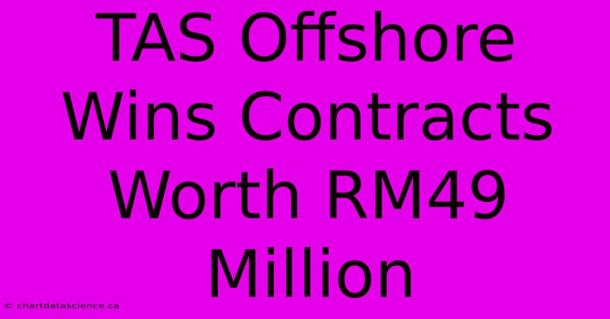 TAS Offshore Wins Contracts Worth RM49 Million