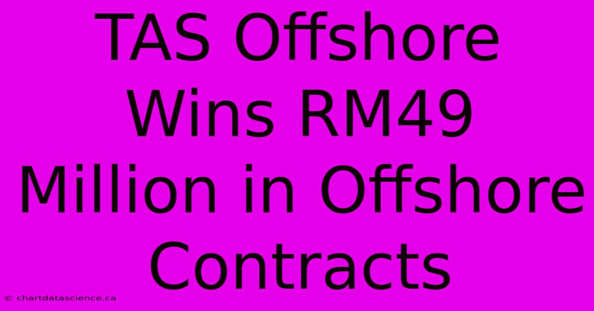 TAS Offshore Wins RM49 Million In Offshore Contracts