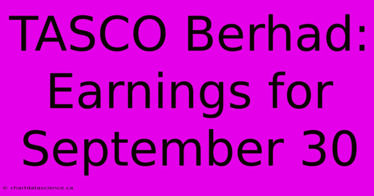 TASCO Berhad: Earnings For September 30