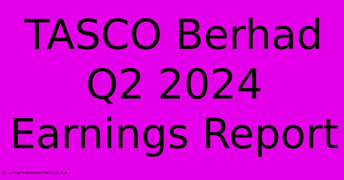 TASCO Berhad Q2 2024 Earnings Report