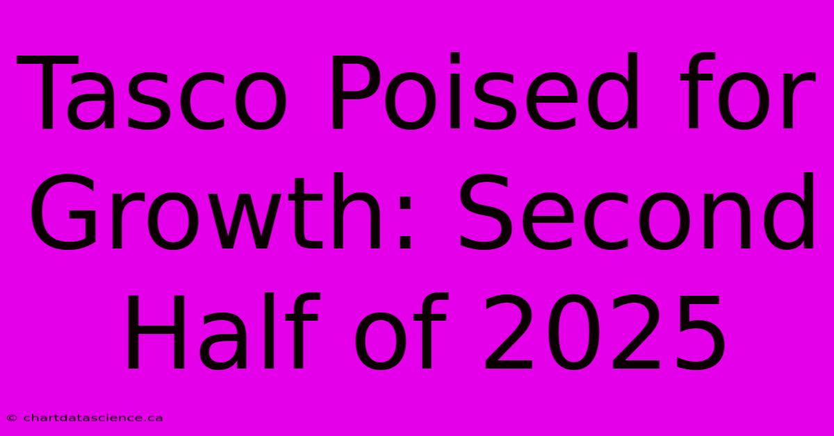 Tasco Poised For Growth: Second Half Of 2025