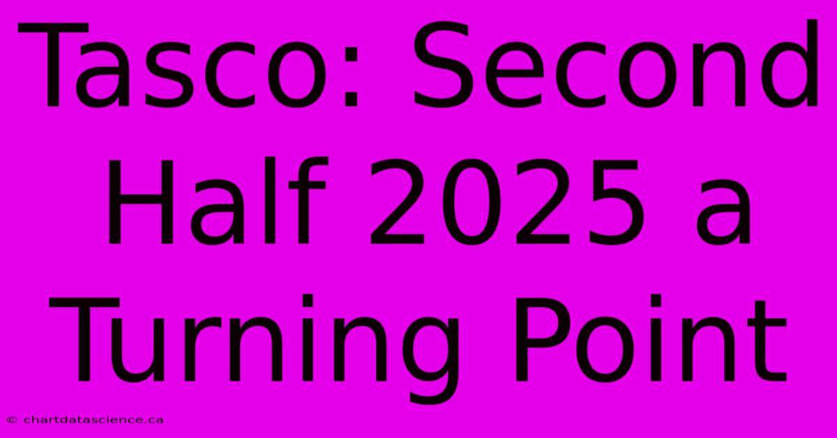 Tasco: Second Half 2025 A Turning Point