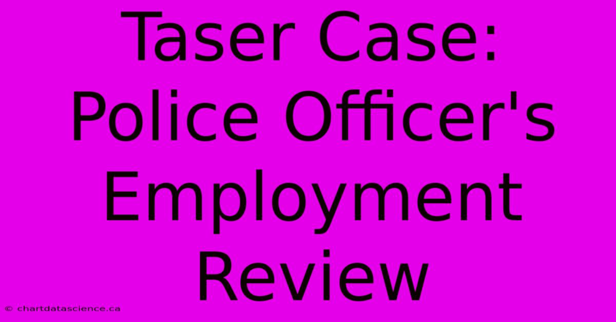 Taser Case: Police Officer's Employment Review