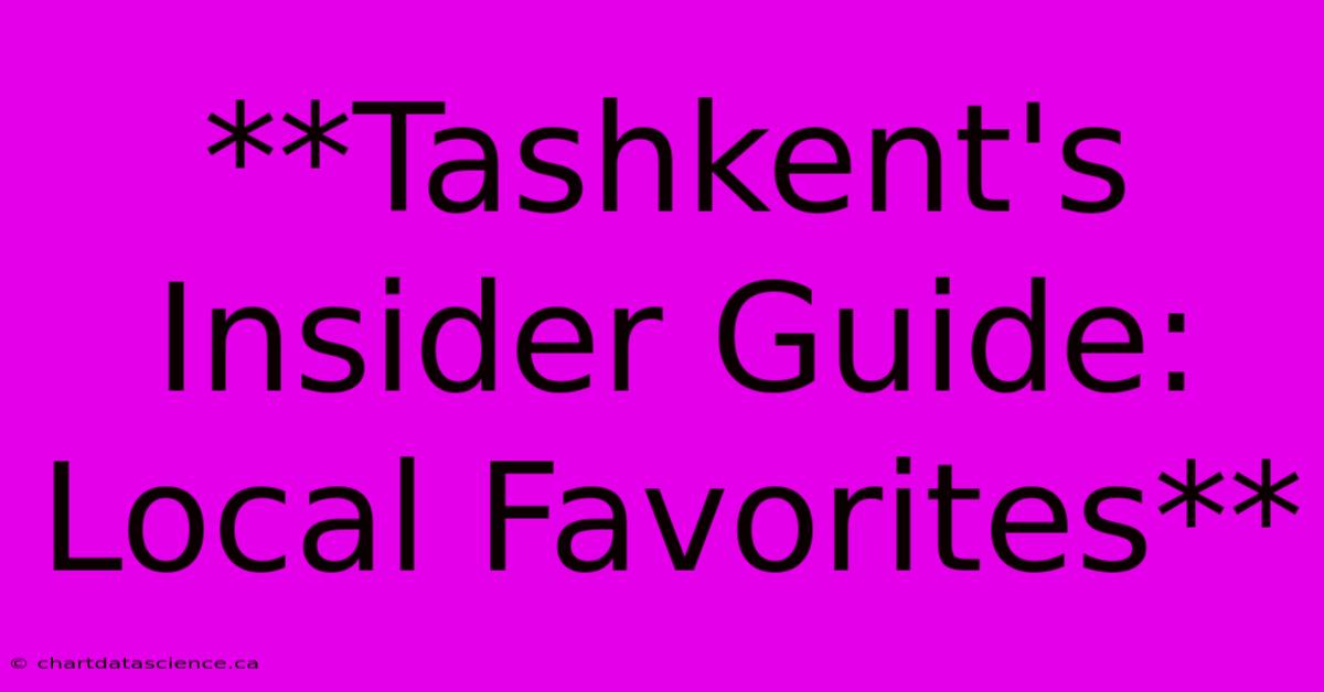 **Tashkent's Insider Guide: Local Favorites**