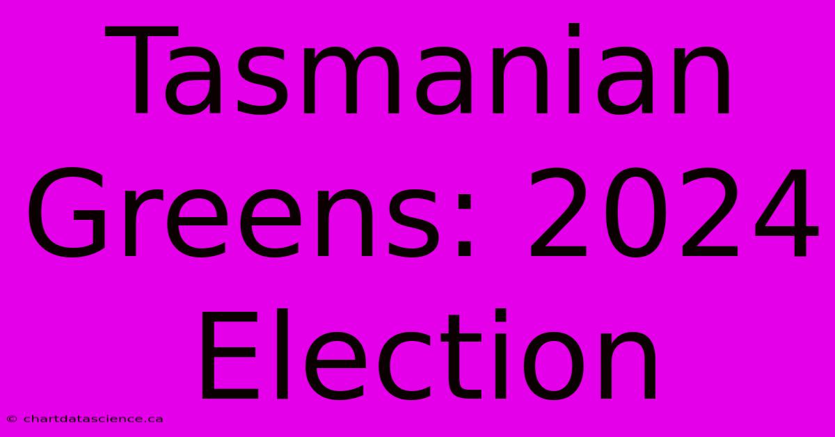 Tasmanian Greens: 2024 Election