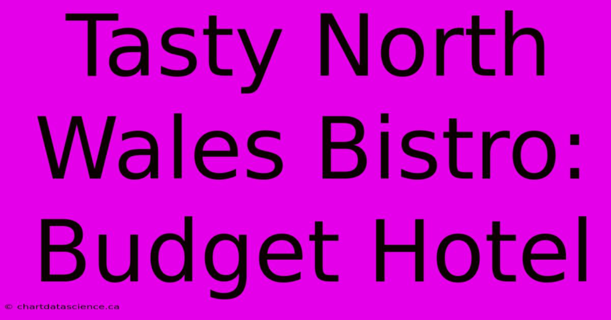 Tasty North Wales Bistro: Budget Hotel