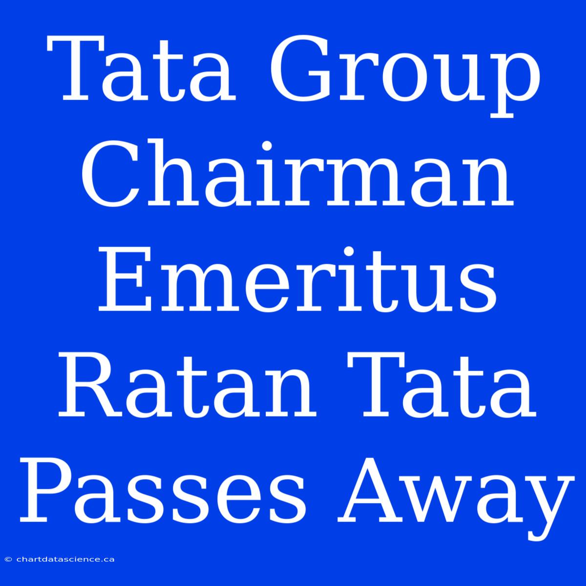 Tata Group Chairman Emeritus Ratan Tata Passes Away