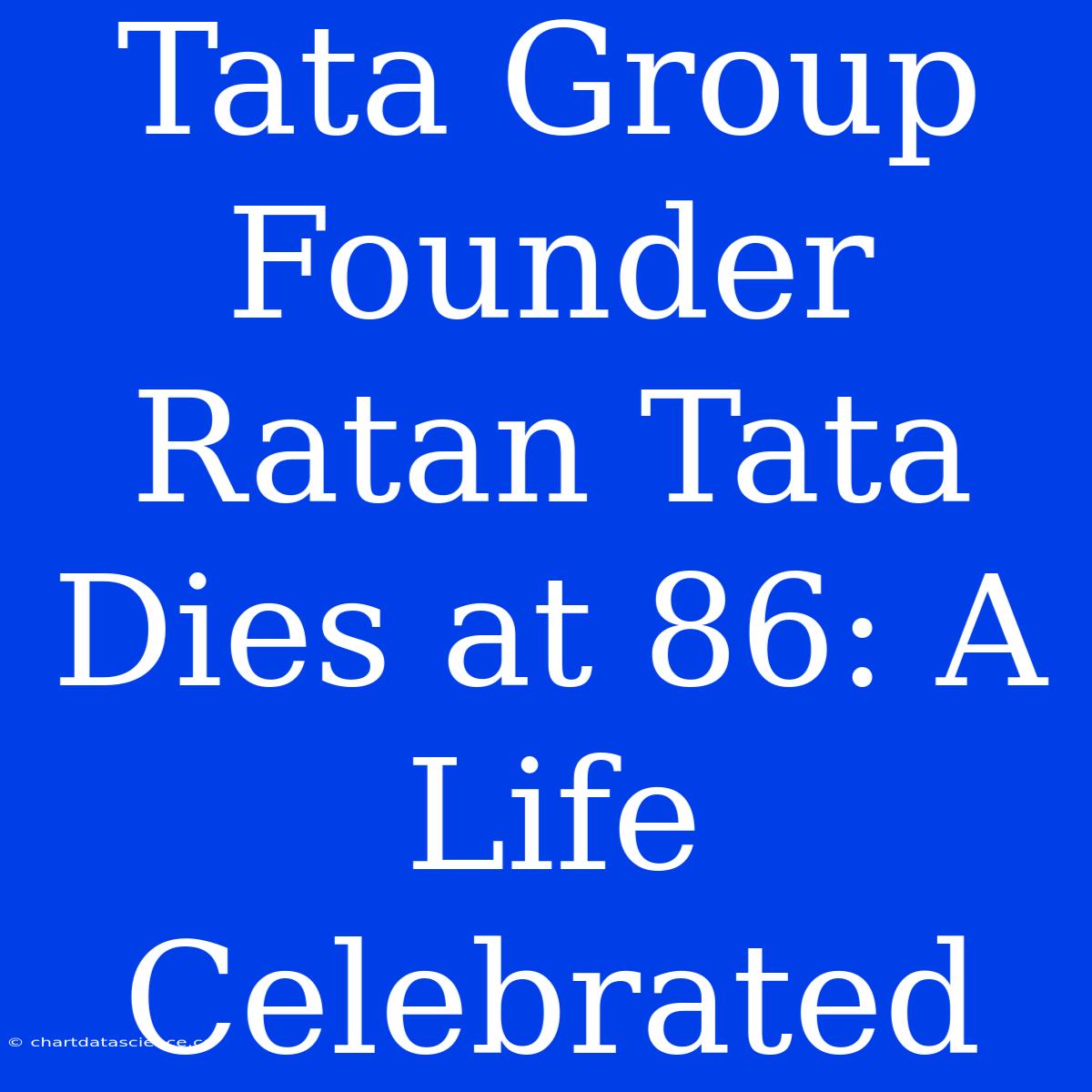 Tata Group Founder Ratan Tata Dies At 86: A Life Celebrated