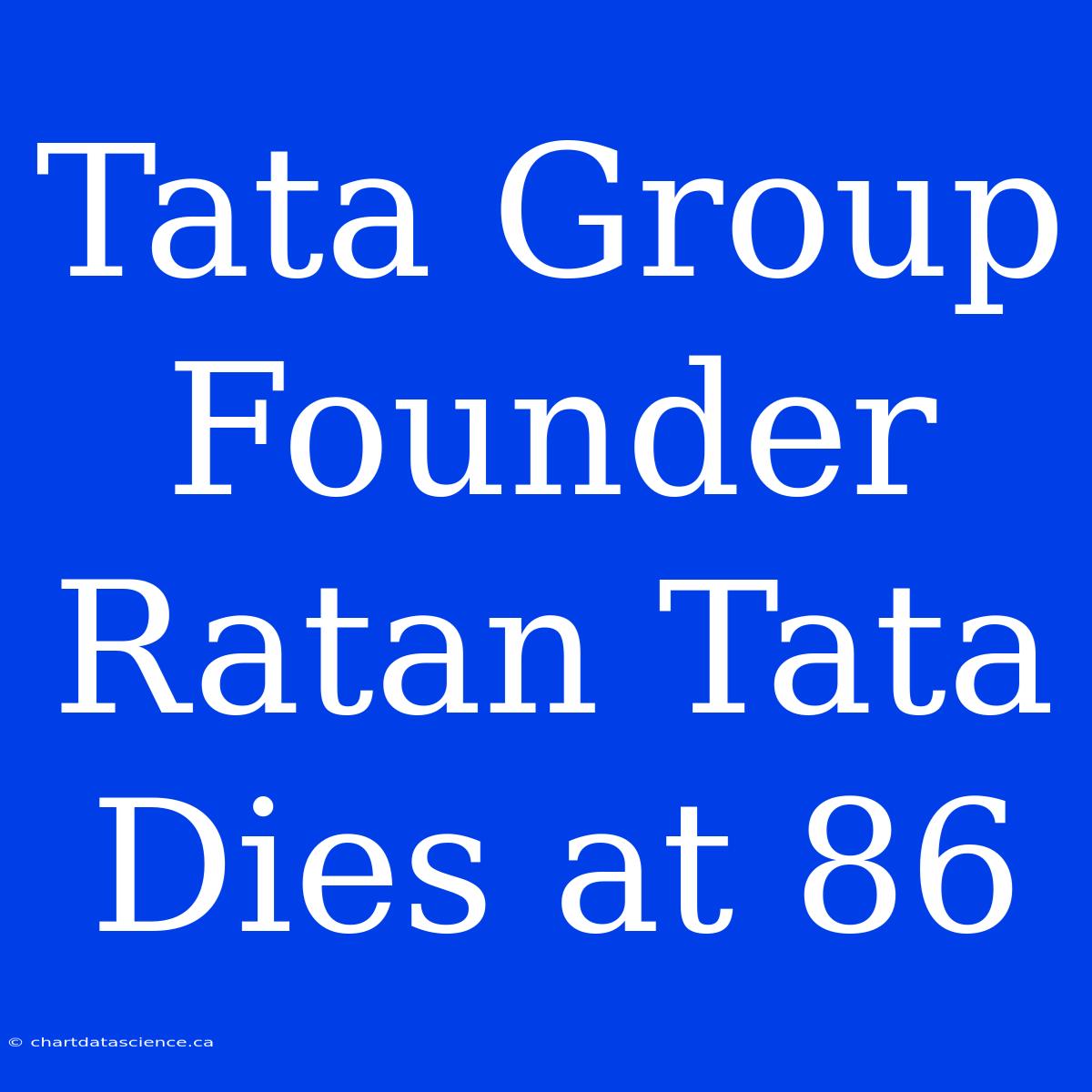 Tata Group Founder Ratan Tata Dies At 86