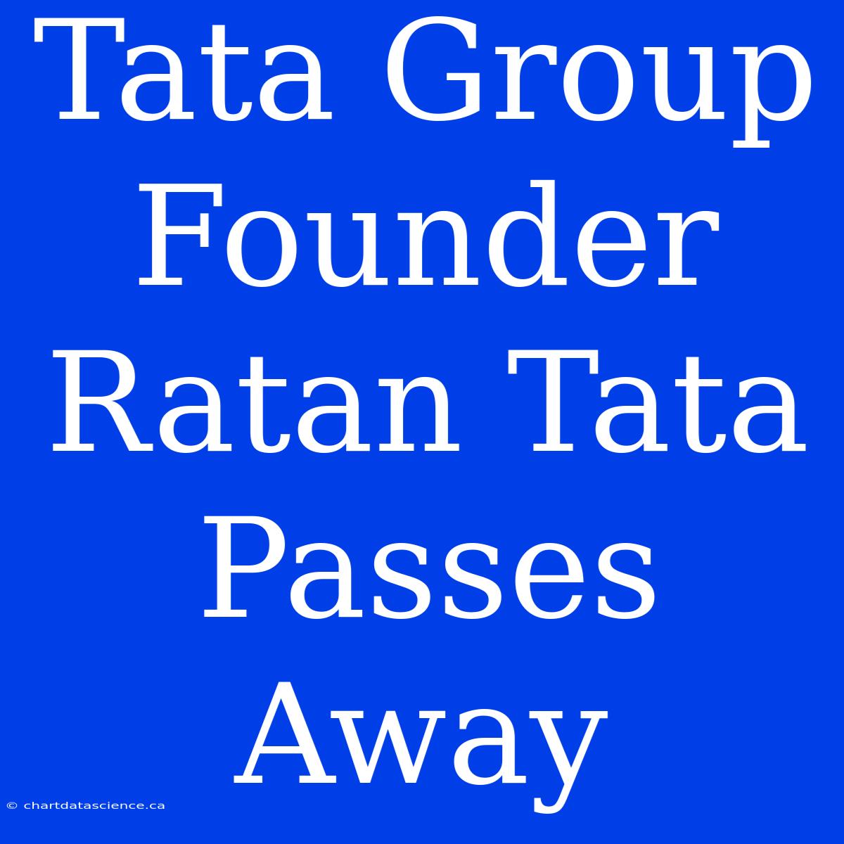 Tata Group Founder Ratan Tata Passes Away