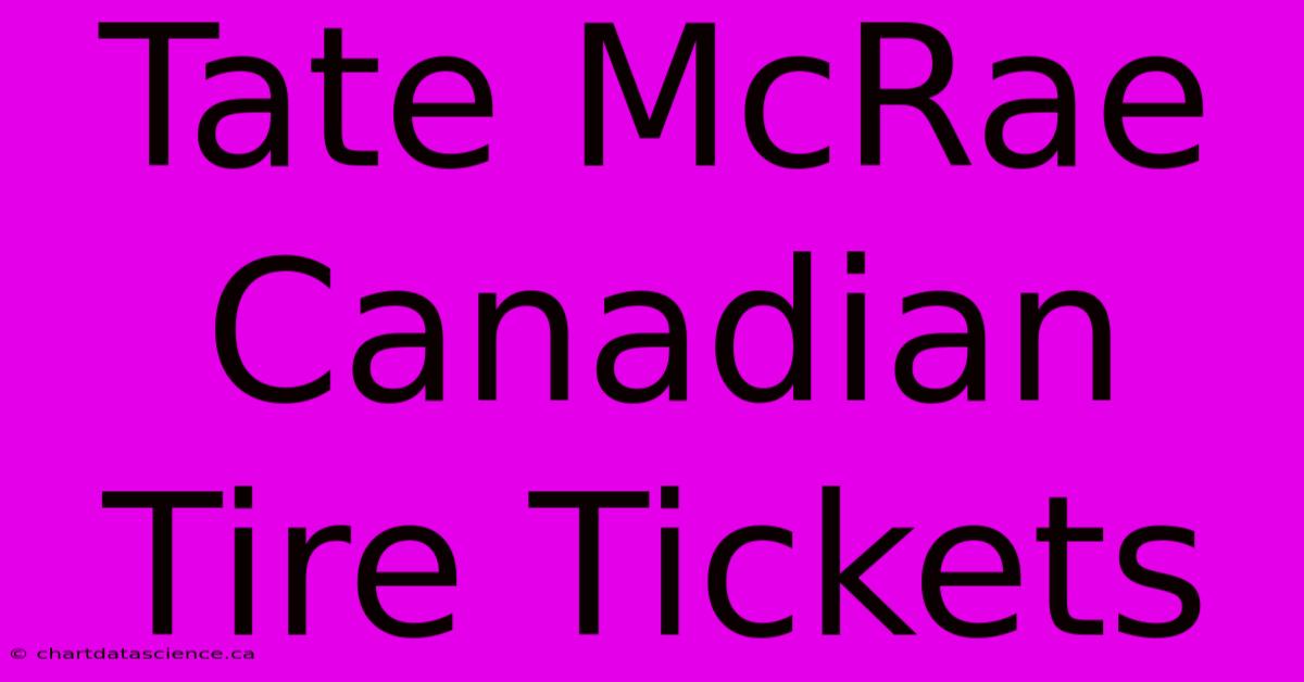 Tate McRae Canadian Tire Tickets