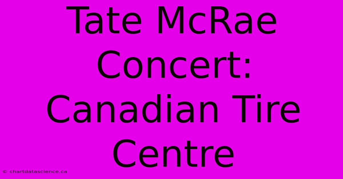 Tate McRae Concert: Canadian Tire Centre 