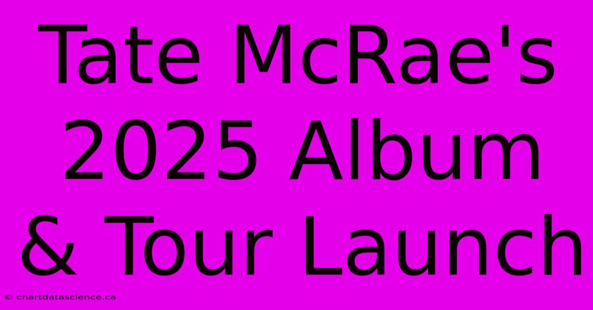 Tate McRae's 2025 Album & Tour Launch