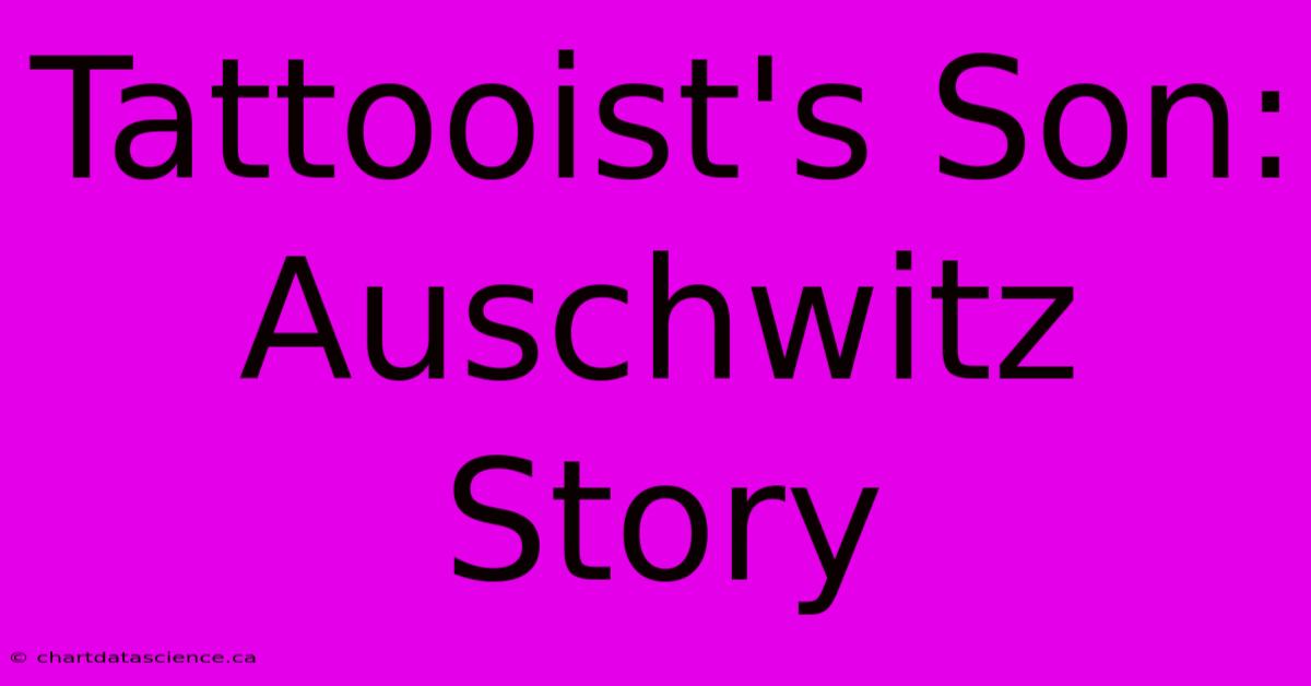 Tattooist's Son: Auschwitz Story