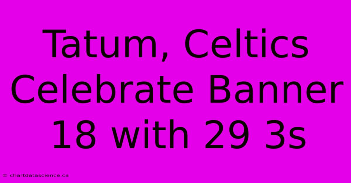 Tatum, Celtics Celebrate Banner 18 With 29 3s