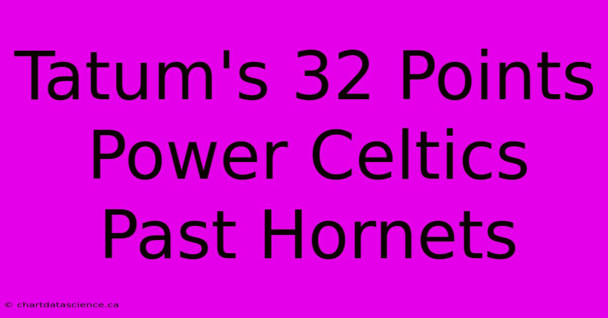 Tatum's 32 Points Power Celtics Past Hornets