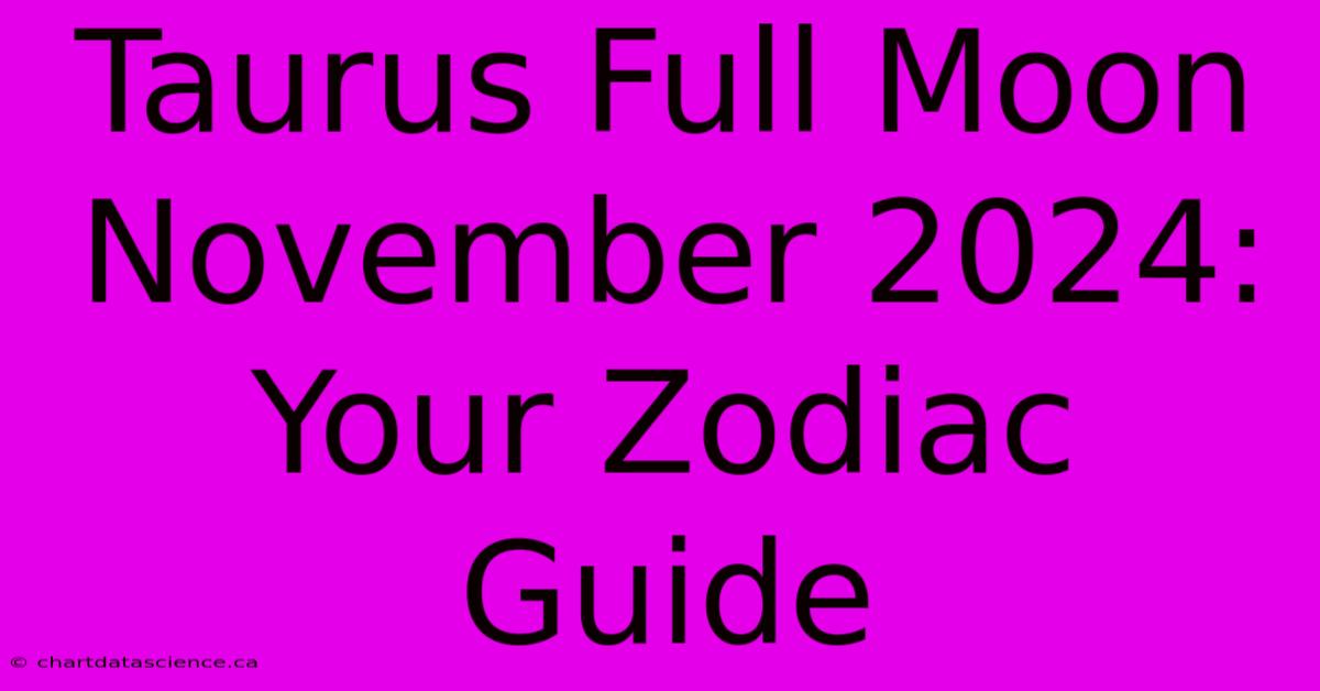 Taurus Full Moon November 2024: Your Zodiac Guide