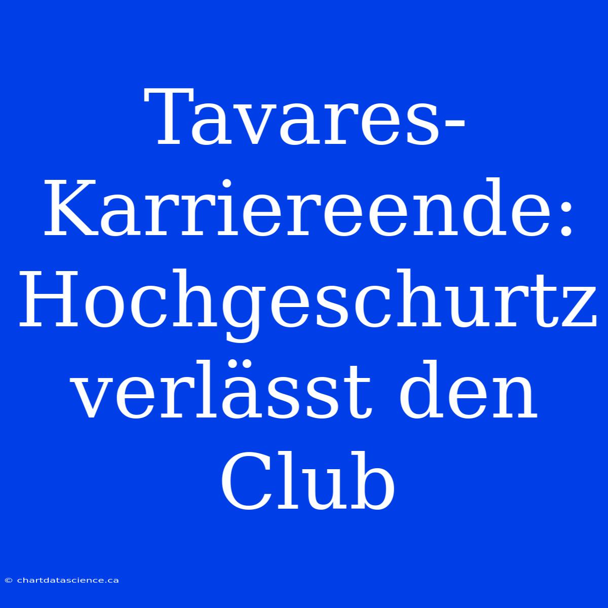 Tavares-Karriereende: Hochgeschurtz Verlässt Den Club