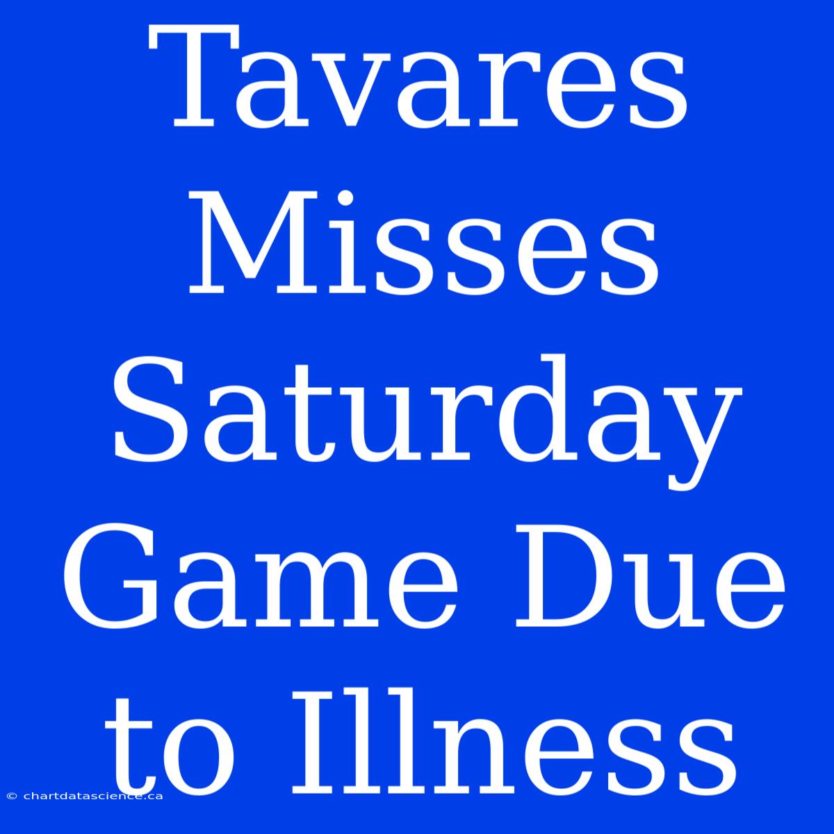 Tavares Misses Saturday Game Due To Illness