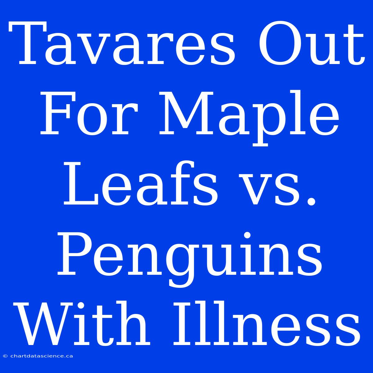 Tavares Out For Maple Leafs Vs. Penguins With Illness