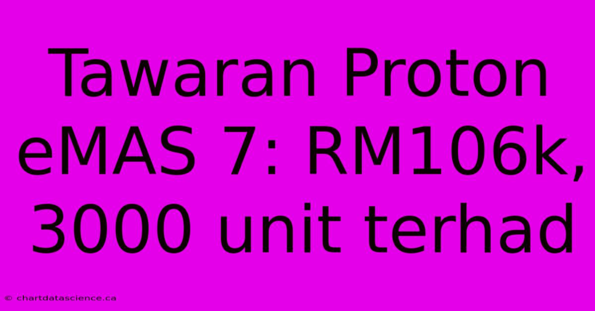 Tawaran Proton EMAS 7: RM106k, 3000 Unit Terhad