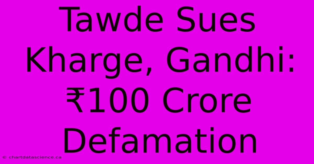 Tawde Sues Kharge, Gandhi: ₹100 Crore Defamation